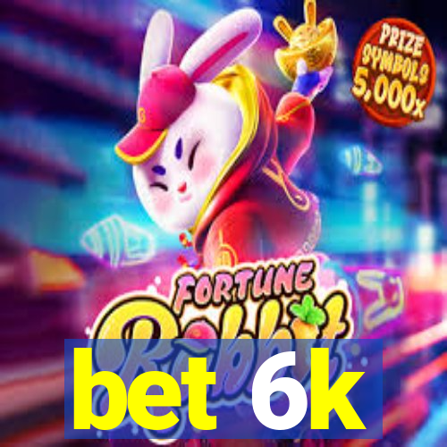 bet 6k